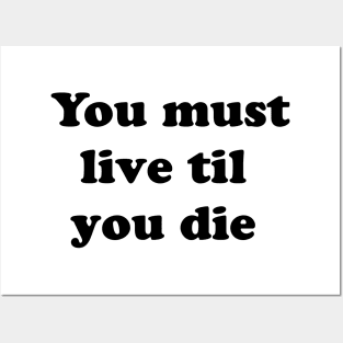 You must live til you die Posters and Art